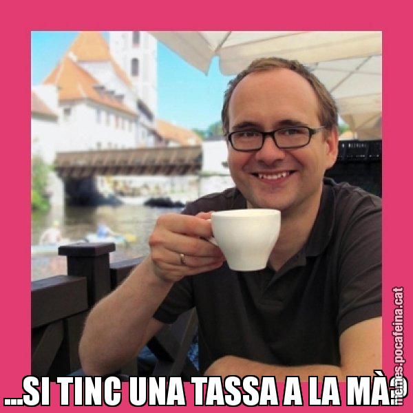 ...SI TINC UNA TASSA A LA MÀ? - Puto Gilipolles