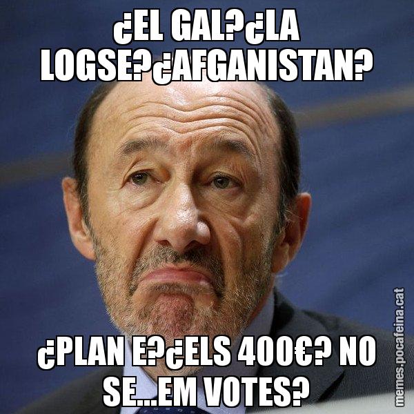 ¿EL GAL?¿LA LOGSE?¿AFGANISTAN? ¿PLAN E?¿ELS 400€? NO SE...EM VOTES? - Rubalcaba