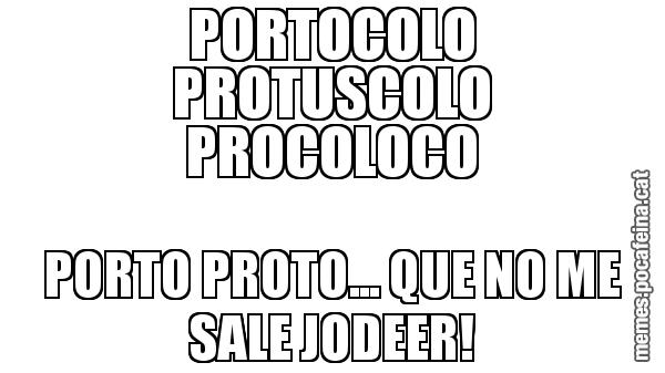 PORTOCOLO PROTUSCOLO PROCOLOCO PORTO PROTO... QUE NO ME SALE JODEER!