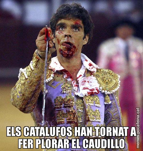 ELS CATALUFOS HAN TORNAT A FER PLORAR EL CAUDILLO