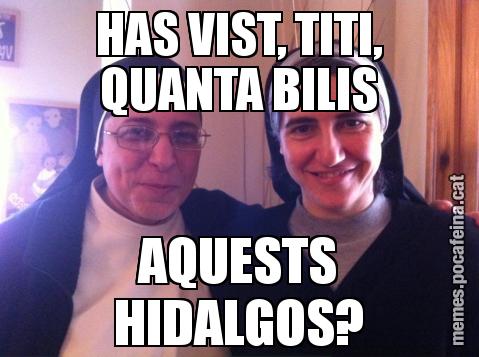 HAS VIST, TITI, QUANTA BILIS AQUESTS HIDALGOS?