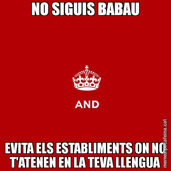 NO SIGUIS BABAU EVITA ELS ESTABLIMENTS ON NO T'ATENEN EN LA TEVA LLENGUA - Keep