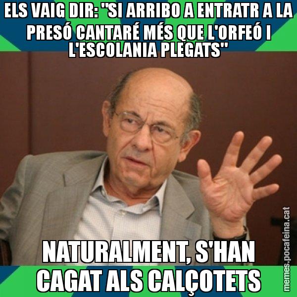 ELS VAIG DIR: "SI ARRIBO A ENTRATR A LA PRESÓ CANTARÉ MÉS QUE L'ORFEÓ I L'ESCOLANIA PLEGATS" NATURALMENT, S'HAN CAGAT ALS CALÇOTETS - Fèlix Millet