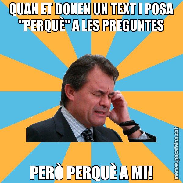 QUAN ET DONEN UN TEXT I POSA "PERQUÈ" A LES PREGUNTES PERÒ PERQUÈ A MI! - Artur Mas Turbat