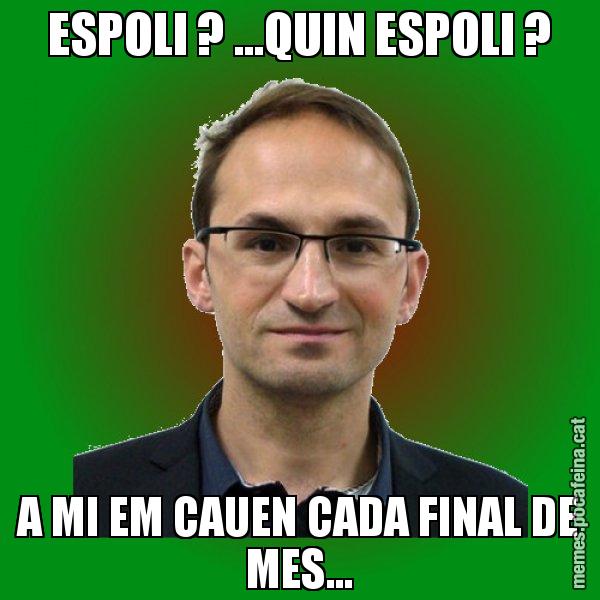 ESPOLI ? ...QUIN ESPOLI ? A MI EM CAUEN CADA FINAL DE MES... - Joan Herrera