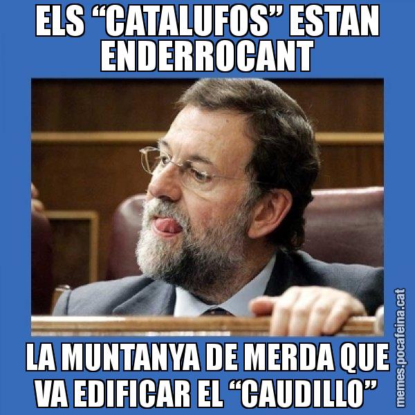 ELS “CATALUFOS” ESTAN ENDERROCANT LA MUNTANYA DE MERDA QUE VA EDIFICAR EL “CAUDILLO” - Mmmmmariano Rajoy