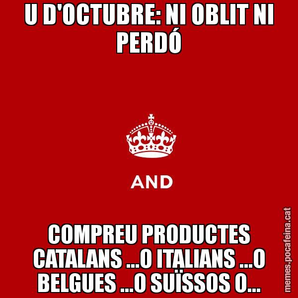 U D'OCTUBRE: NI OBLIT NI PERDÓ COMPREU PRODUCTES CATALANS ...O ITALIANS ...O BELGUES ...O SUÏSSOS O... - Keep