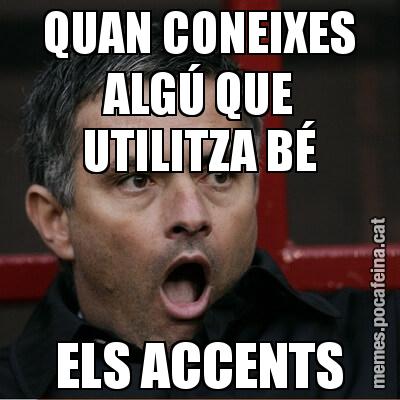 QUAN CONEIXES ALGÚ QUE UTILITZA BÉ ELS ACCENTS