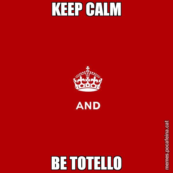 KEEP CALM BE TOTELLO - Keep