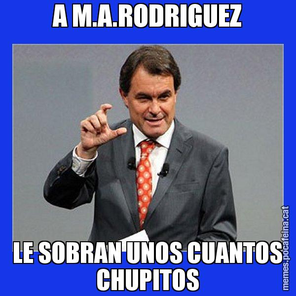 A M.A.RODRIGUEZ LE SOBRAN UNOS CUANTOS CHUPITOS - Artur Mas Titola
