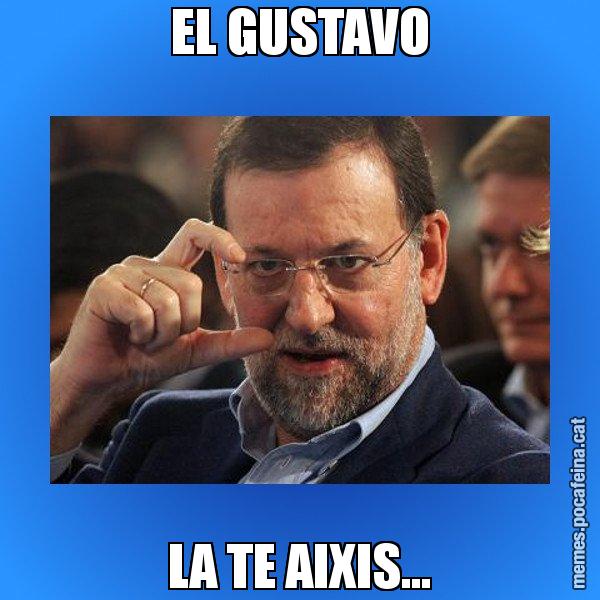 EL GUSTAVO LA TE AIXIS... - Rajoy titola