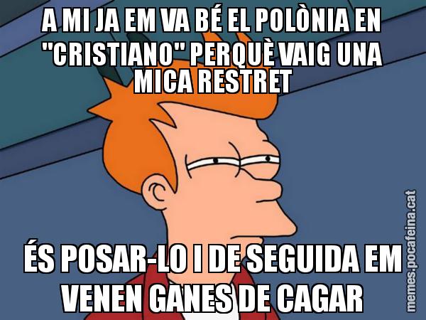 A MI JA EM VA BÉ EL POLÒNIA EN "CRISTIANO" PERQUÈ VAIG UNA MICA RESTRET ÉS POSAR-LO I DE SEGUIDA EM VENEN GANES DE CAGAR - Futurama Fry