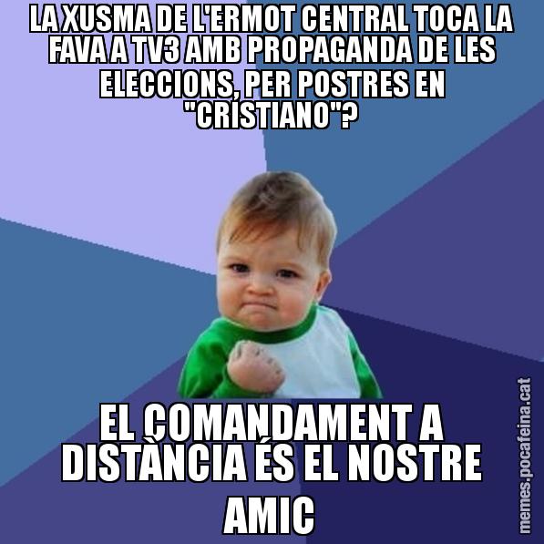 LA XUSMA DE L'ERMOT CENTRAL TOCA LA FAVA A TV3 AMB PROPAGANDA DE LES ELECCIONS, PER POSTRES EN "CRISTIANO"? EL COMANDAMENT A DISTÀNCIA ÉS EL NOSTRE AMIC - Success Kid