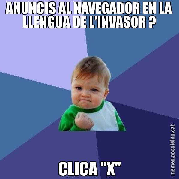 ANUNCIS AL NAVEGADOR EN LA LLENGUA DE L'INVASOR ? CLICA "X" - Success Kid
