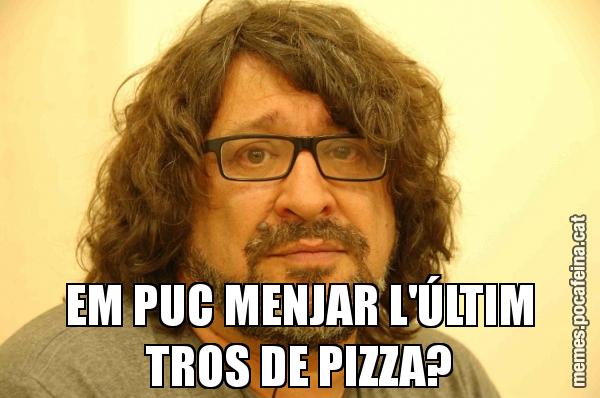 EM PUC MENJAR L'ÚLTIM TROS DE PIZZA?