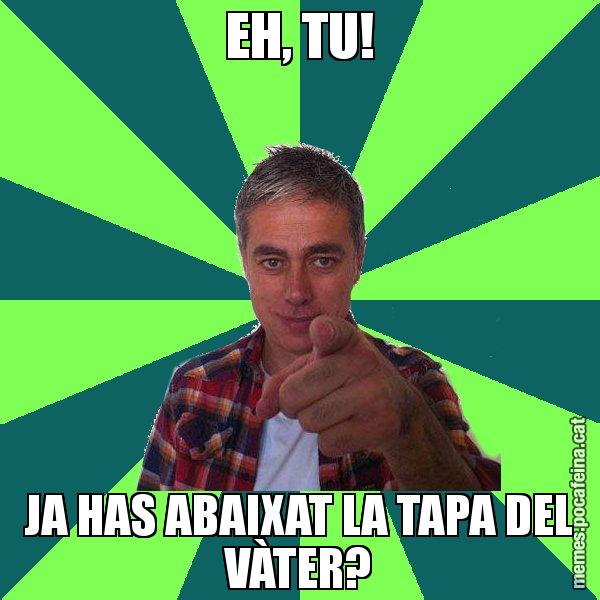 EH, TU! JA HAS ABAIXAT LA TAPA DEL VÀTER? - Albert Om