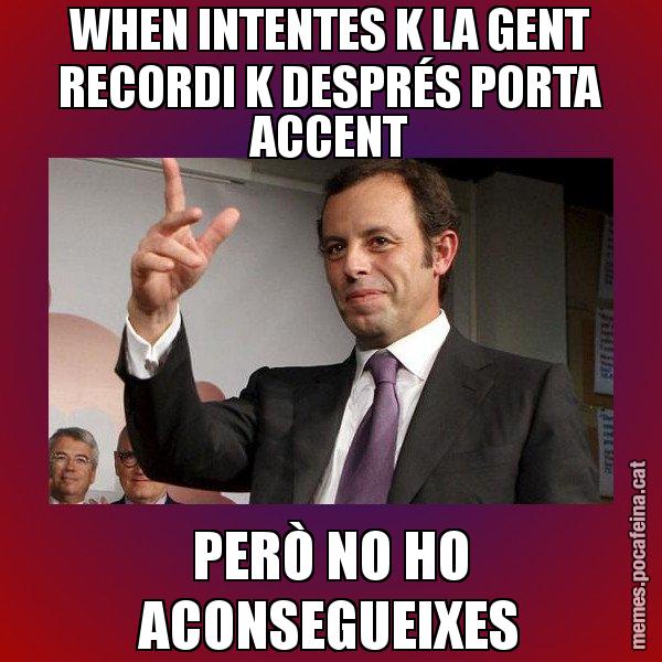 WHEN INTENTES K LA GENT RECORDI K DESPRÉS PORTA ACCENT PERÒ NO HO ACONSEGUEIXES - Sandro Rossell