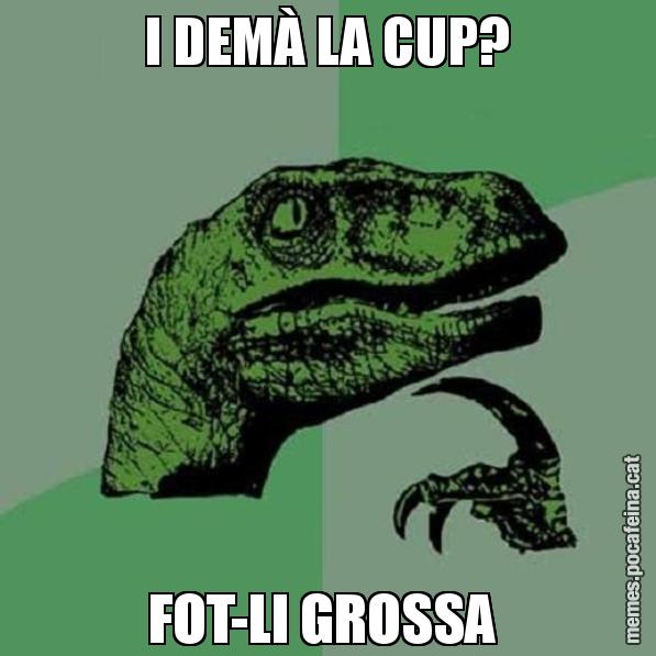 I DEMÀ LA CUP? FOT-LI GROSSA - Philosoraptor