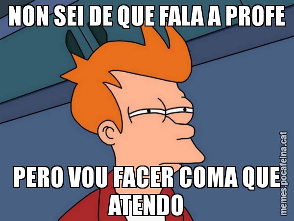 NON SEI DE QUE FALA A PROFE PERO VOU FACER COMA QUE ATENDO - Futurama Fry