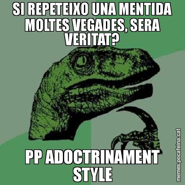 SI REPETEIXO UNA MENTIDA MOLTES VEGADES, SERA VERITAT? PP ADOCTRINAMENT STYLE - Philosoraptor