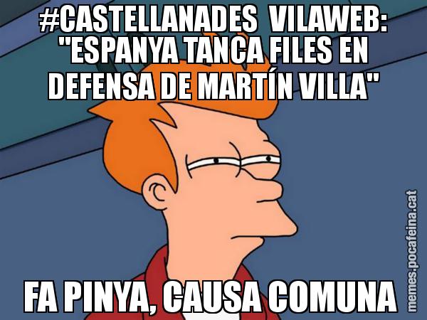 #CASTELLANADES  VILAWEB: "ESPANYA TANCA FILES EN DEFENSA DE MARTÍN VILLA" FA PINYA, CAUSA COMUNA - Futurama Fry