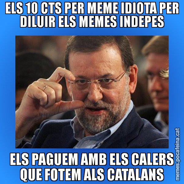 ELS 10 CTS PER MEME IDIOTA PER DILUIR ELS MEMES INDEPES ELS PAGUEM AMB ELS CALERS QUE FOTEM ALS CATALANS - Rajoy titola
