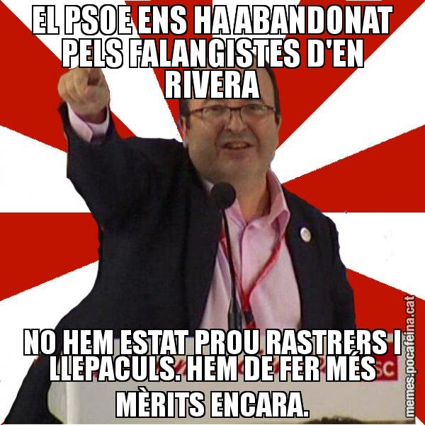 EL PSOE ENS HA ABANDONAT PELS FALANGISTES D'EN RIVERA NO HEM ESTAT PROU RASTRERS I LLEPACULS. HEM DE FER MÉS MÈRITS ENCARA. - Miquel Iceta