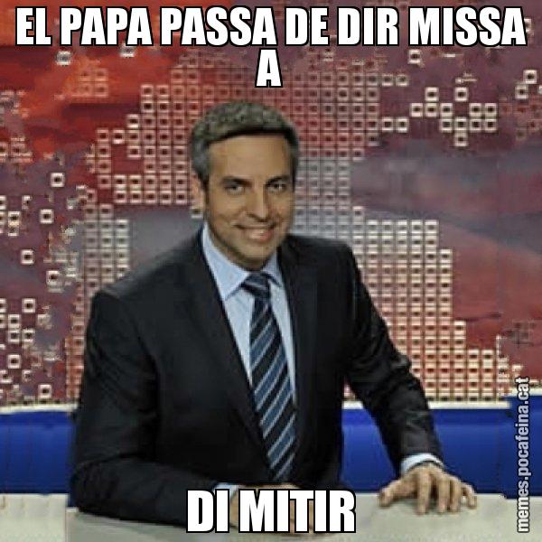 EL PAPA PASSA DE DIR MISSA A DI MITIR - Trollicer