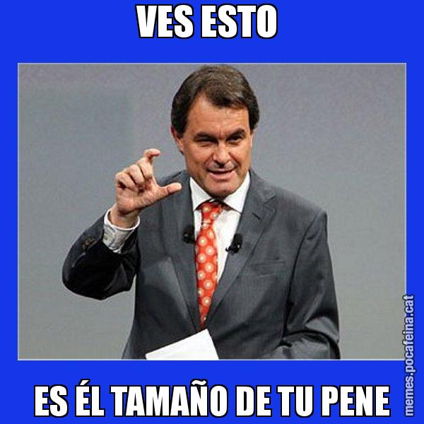 VES ESTO  ES ÉL TAMAÑO DE TU PENE - Artur Mas Titola