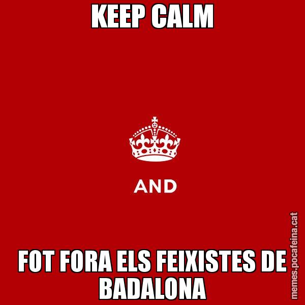 KEEP CALM FOT FORA ELS FEIXISTES DE BADALONA - Keep