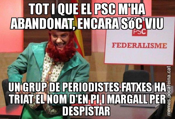 TOT I QUE EL PSC M'HA ABANDONAT, ENCARA SóC VIU UN GRUP DE PERIODISTES FATXES HA TRIAT EL NOM D'EN PI I MARGALL PER DESPISTAR - Follet del federalisme