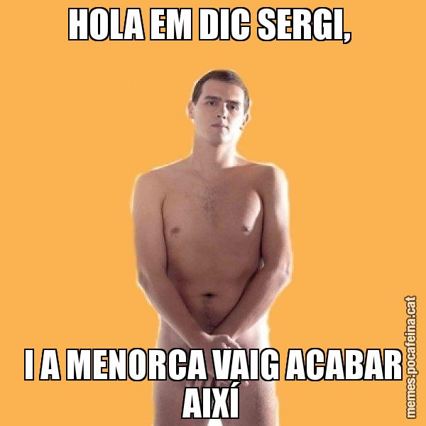 HOLA EM DIC SERGI,  I A MENORCA VAIG ACABAR AIXÍ - Albert Rivera