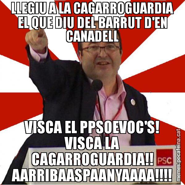 LLEGIU A LA CAGARROGUARDIA EL QUE DIU DEL BARRUT D'EN CANADELL VISCA EL PPSOEVOC'S! VISCA LA CAGARROGUARDIA!! AARRIBAASPAANYAAAA!!!! - Miquel Iceta