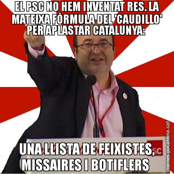 EL PSC NO HEM INVENTAT RES. LA MATEIXA FÒRMULA DEL 'CAUDILLO' PER APLASTAR CATALUNYA:  UNA LLISTA DE FEIXISTES, MISSAIRES I BOTIFLERS - Miquel Iceta