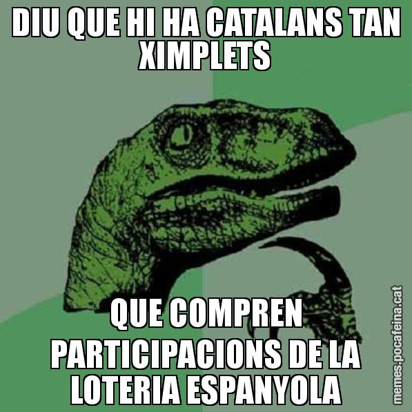 DIU QUE HI HA CATALANS TAN XIMPLETS QUE COMPREN PARTICIPACIONS DE LA LOTERIA ESPANYOLA - Philosoraptor