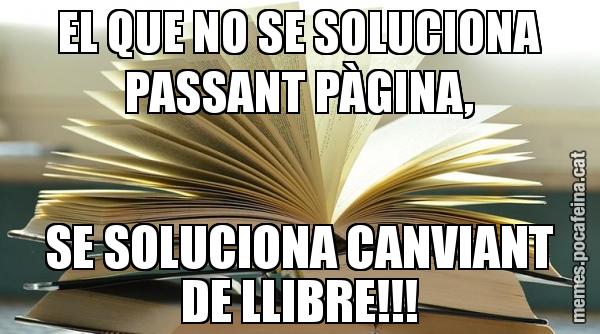 EL QUE NO SE SOLUCIONA PASSANT PÀGINA, SE SOLUCIONA CANVIANT DE LLIBRE!!!
