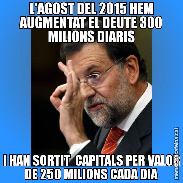 L'AGOST DEL 2015 HEM AUGMENTAT EL DEUTE 300 MILIONS DIARIS I HAN SORTIT  CAPITALS PER VALOR DE 250 MILIONS CADA DIA - Rajoy Zero