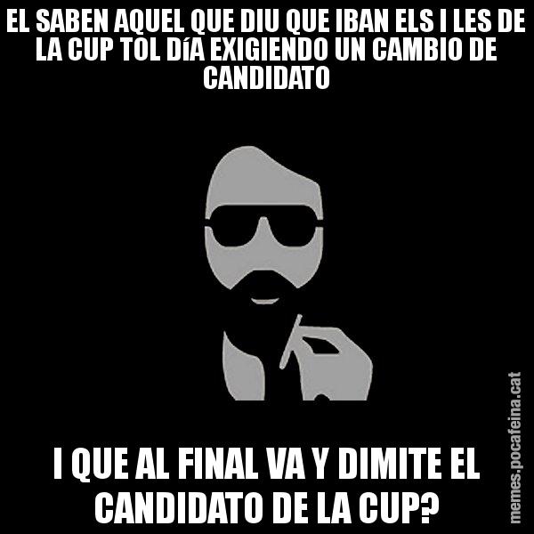 EL SABEN AQUEL QUE DIU QUE IBAN ELS I LES DE LA CUP TOL DíA EXIGIENDO UN CAMBIO DE CANDIDATO I QUE AL FINAL VA Y DIMITE EL CANDIDATO DE LA CUP? - Eugenio