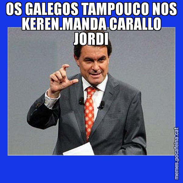OS GALEGOS TAMPOUCO NOS KEREN.MANDA CARALLO JORDI - Artur Mas Titola