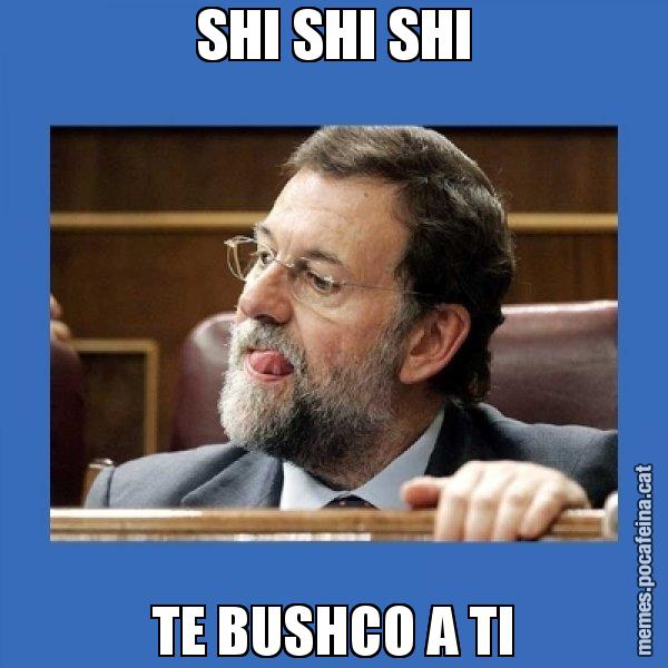 SHI SHI SHI TE BUSHCO A TI - Mmmmmariano Rajoy