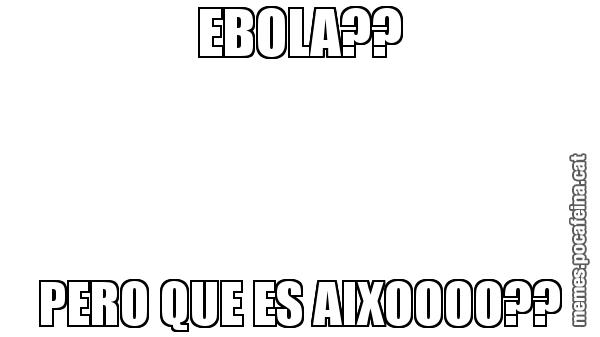 EBOLA?? PERO QUE ES AIXOOOO??