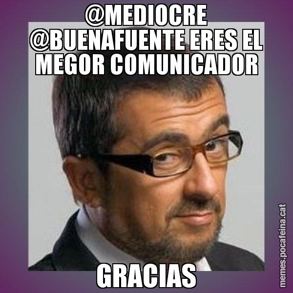@MEDIOCRE @BUENAFUENTE ERES EL MEGOR COMUNICADOR GRACIAS - Andreu Buenafuente