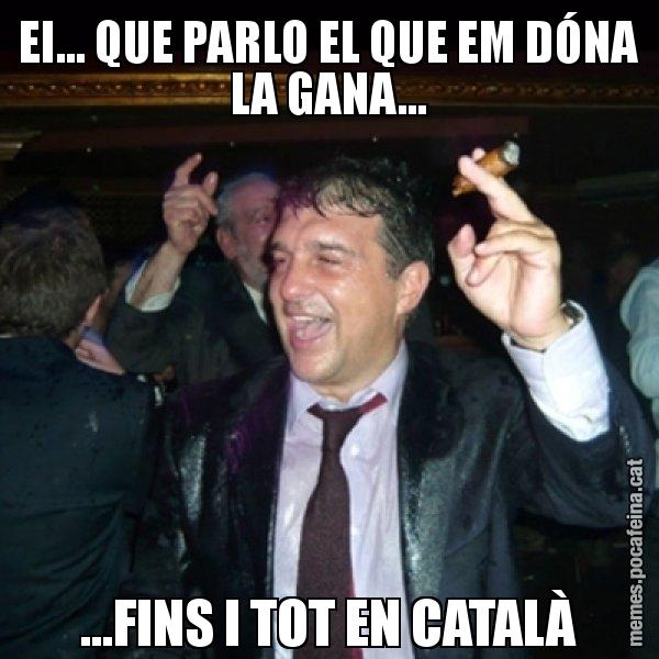 EI... QUE PARLO EL QUE EM DÓNA LA GANA... ...FINS I TOT EN CATALÀ - Laporta de Festa