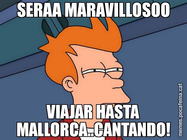 SERAA MARAVILLOSOO VIAJAR HASTA MALLORCA..CANTANDO! - Futurama Fry