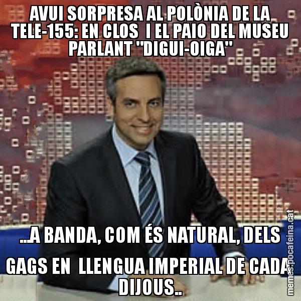 AVUI SORPRESA AL POLÒNIA DE LA TELE-155: EN CLOS I EL PAIO DEL MUSEU PARLANT "DIGUI-OIGA" ...A BANDA, COM ÉS NATURAL, DELS GAGS EN LLENGUA IMPERIAL DE CADA DIJOUS.. - Trollicer