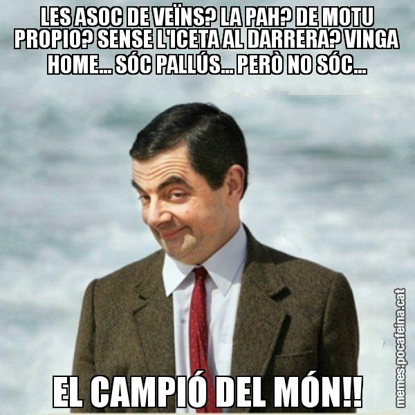 LES ASOC DE VEÏNS? LA PAH? DE MOTU PROPIO? SENSE L'ICETA AL DARRERA? VINGA HOME... SÓC PALLÚS... PERÒ NO SÓC... EL CAMPIÓ DEL MÓN!! - Mr. Bean
