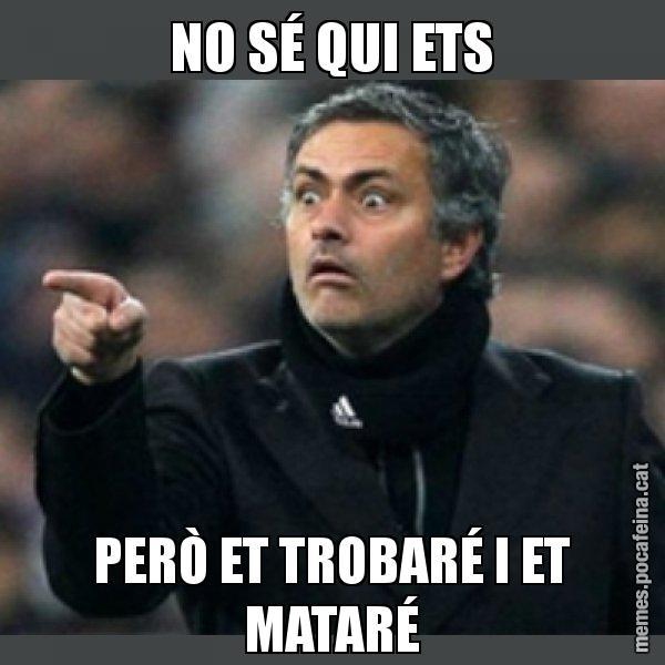 NO SÉ QUI ETS PERÒ ET TROBARÉ I ET MATARÉ - Mourinho