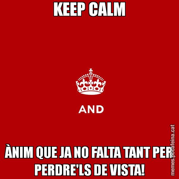 KEEP CALM ÀNIM QUE JA NO FALTA TANT PER PERDRE'LS DE VISTA! - Keep