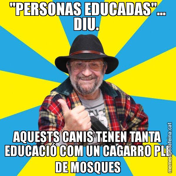 "PERSONAS EDUCADAS"... DIU.  AQUESTS CANIS TENEN TANTA EDUCACIÓ COM UN CAGARRO PLE DE MOSQUES - Tomeu Penya