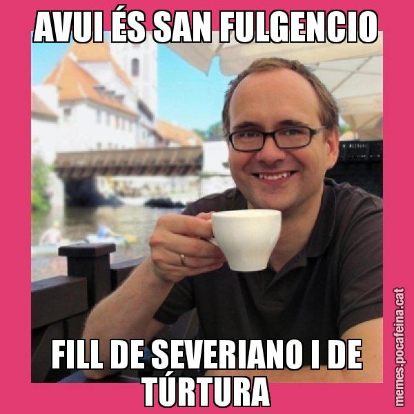 AVUI ÉS SAN FULGENCIO FILL DE SEVERIANO I DE TÚRTURA - Puto Gilipolles